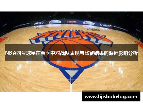 NBA四号球星在赛季中对战队表现与比赛结果的深远影响分析